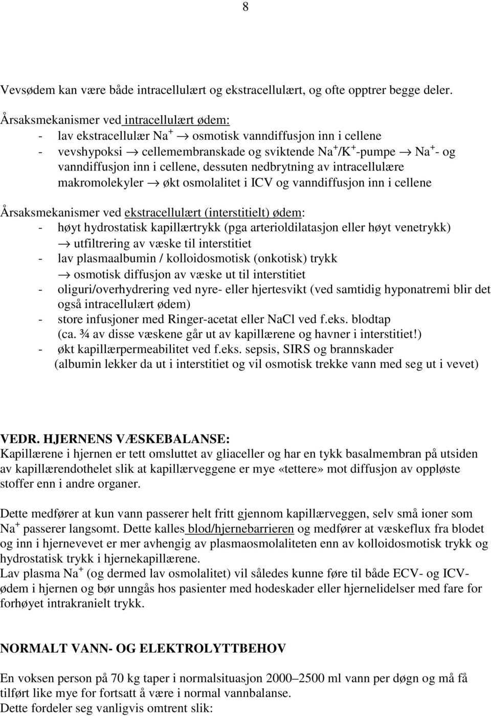 cellene, dessuten nedbrytning av intracellulære makromolekyler økt osmolalitet i ICV og vanndiffusjon inn i cellene Årsaksmekanismer ved ekstracellulært (interstitielt) ødem: - høyt hydrostatisk