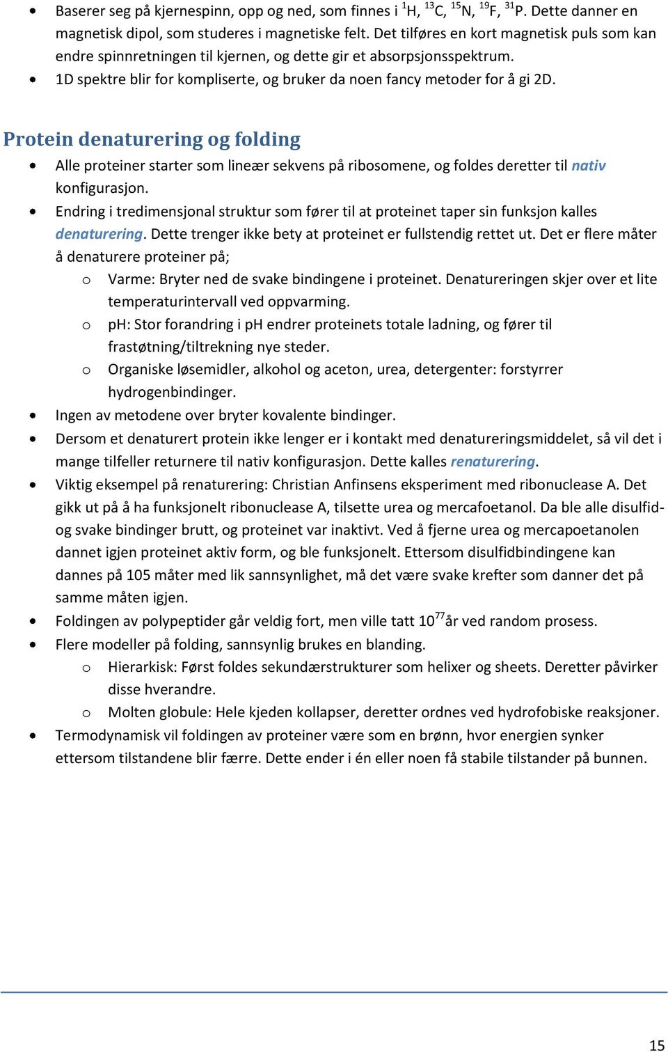 Protein denaturering og folding Alle proteiner starter som lineær sekvens på ribosomene, og foldes deretter til nativ konfigurasjon.