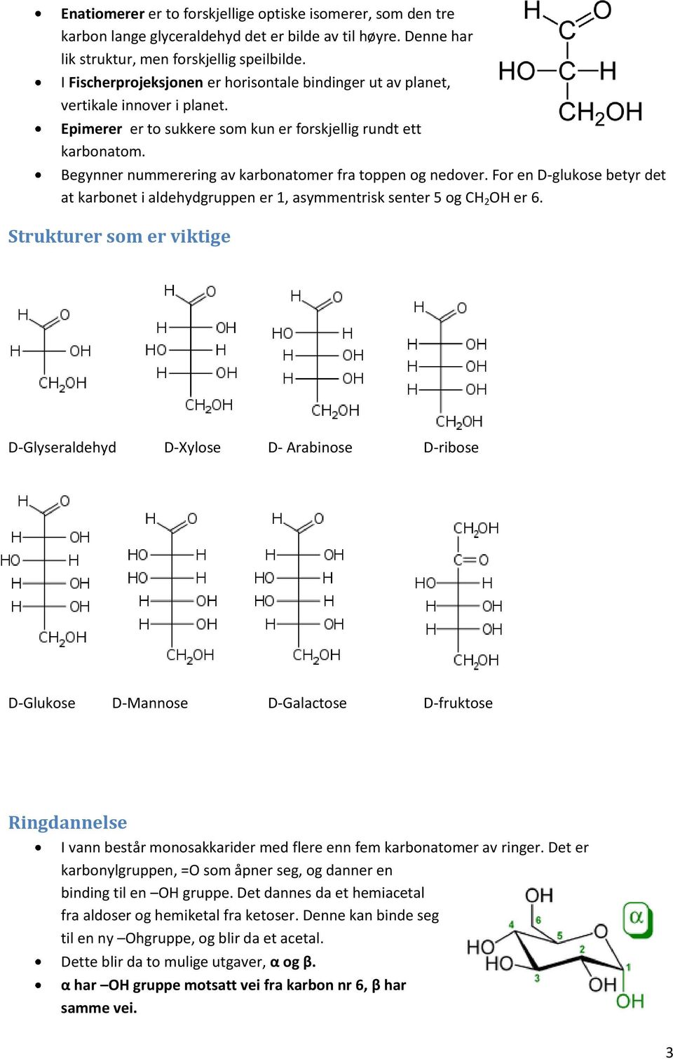 Begynner nummerering av karbonatomer fra toppen og nedover. For en D-glukose betyr det at karbonet i aldehydgruppen er 1, asymmentrisk senter 5 og CH 2 OH er 6.