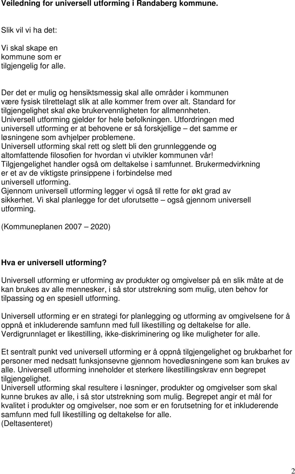 Universell utforming gjelder for hele befolkningen. Utfordringen med universell utforming er at behovene er så forskjellige det samme er løsningene som avhjelper problemene.