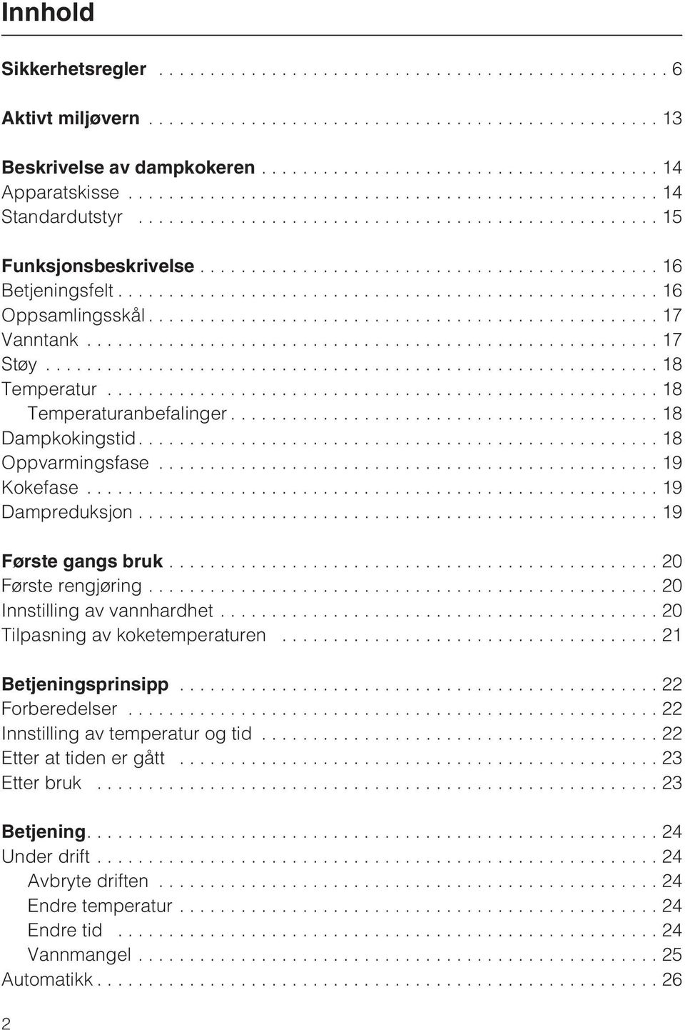 ..19 Første gangs bruk...20 Første rengjøring...20 Innstilling av vannhardhet...20 Tilpasning av koketemperaturen...21 Betjeningsprinsipp...22 Forberedelser.