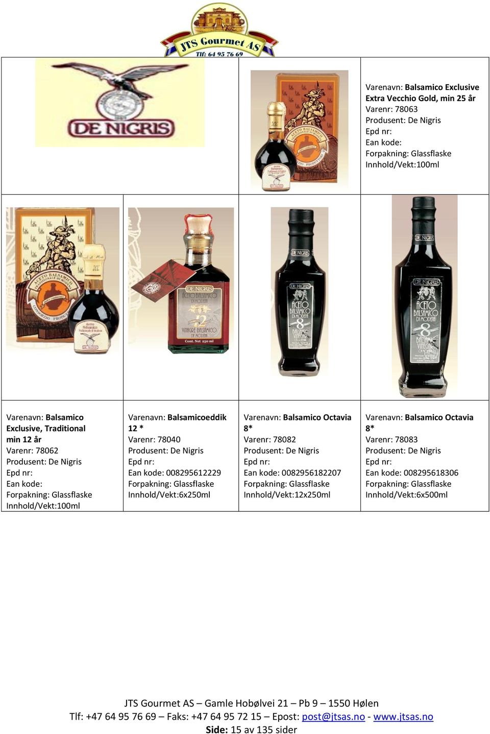 Produsent: De Nigris 008295612229 flaske Innhold/Vekt:6x250ml Varenavn: Balsamico Octavia 8* Varenr: 78082 Produsent: De Nigris 0082956182207