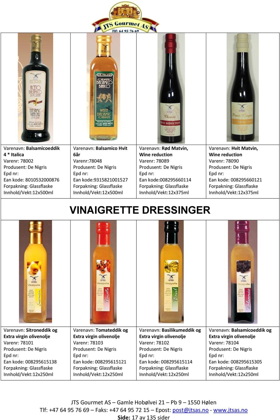 De Nigris 008295660121 flaske Innhold/Vekt:12x375ml VINAIGRETTE DRESSINGER Varenavn: Sitroneddik og Extra virgin olivenolje Varenr: 78101 Produsent: De Nigris 008295615138 flaske