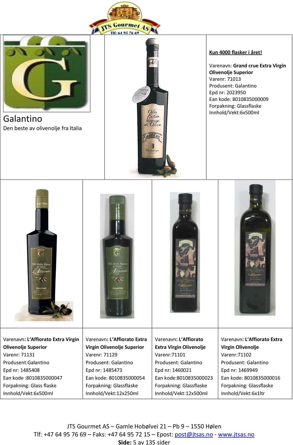 L Affiorato Extra Virgin Olivenolje Superior Varenr: 71131 Produsent:Galantino 1485408 Ean kode :8010835000047 flaske Innhold/Vekt:6x500ml Varenavn: L Affiorato Extra Virgin Olivenolje Superior