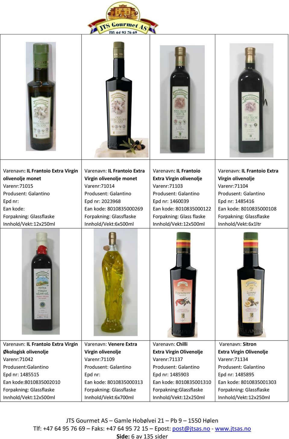 Varenavn: IL Frantoio Extra Virgin olivenolje Varenr:71104 Produsent: Galantino 1485416 8010835000108 flaske Innhold/Vekt:6x1ltr Varenavn: IL Frantoio Extra Virgin Økologisk olivenolje Varenr:71042