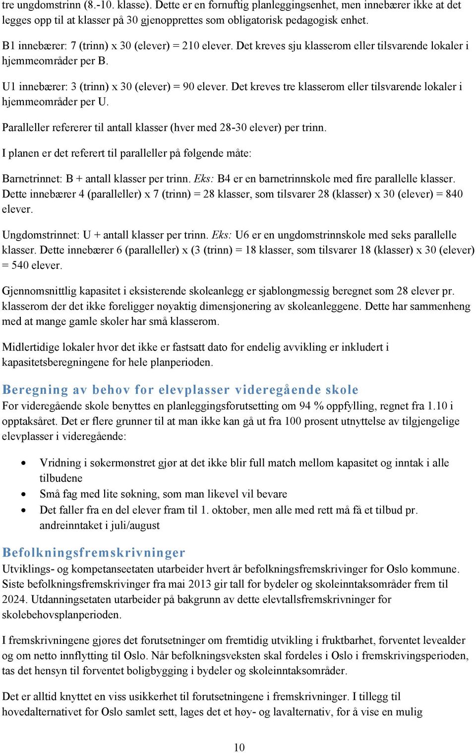 Det kreves tre klasserom eller tilsvarende lokaler i hjemmeområder per U. Paralleller refererer til antall klasser (hver med 28-30 elever) per trinn.