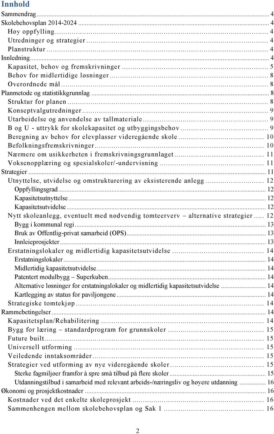 .. 9 B og U - uttrykk for skolekapasitet og utbyggingsbehov... 9 Beregning av behov for elevplasser videregående skole... 10 Befolkningsfremskrivninger.