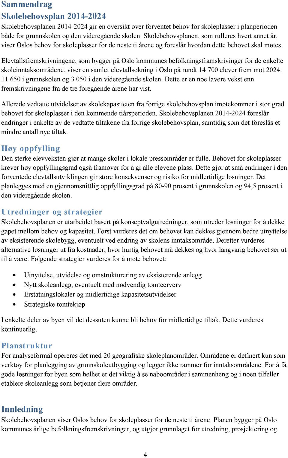 Elevtallsfremskrivningene, som bygger på Oslo kommunes befolkningsframskrivinger for de enkelte skoleinntaksområdene, viser en samlet elevtallsøkning i Oslo på rundt 14 700 elever frem mot 2024: 11