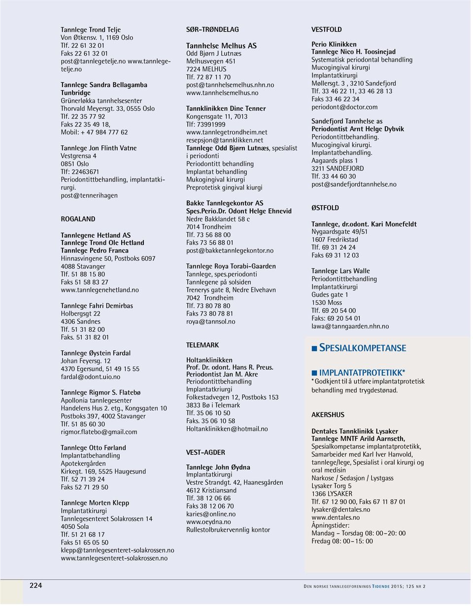 post@tennerihagen ROGALAND Tannlegene Hetland AS Tannlege Trond Ole Hetland Tannlege Pedro Franca Hinnasvingene 50, Postboks 6097 4088 Stavanger Tlf. 51 88 15 80 Faks 51 58 83 27 www.