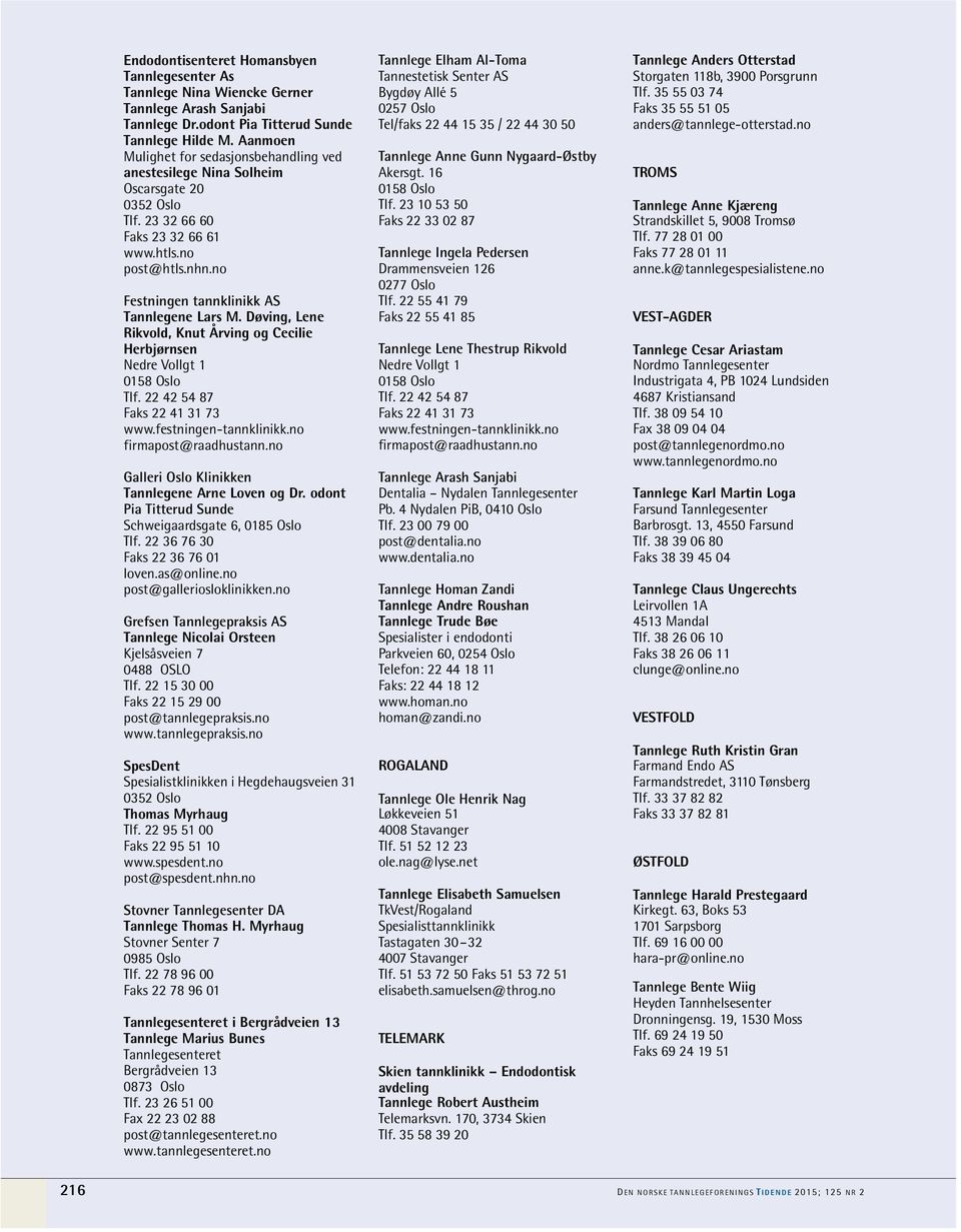 Døving, Lene Rikvold, Knut Årving og Cecilie Herbjørnsen Nedre Vollgt 1 0158 Oslo Tlf. 22 42 54 87 Faks 22 41 31 73 www.festningen-tannklinikk.no firmapost@raadhustann.