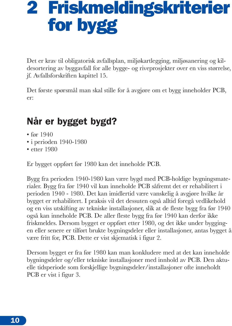 før 1940 i perioden 1940-1980 etter 1980 Er bygget oppført før 1980 kan det inneholde PCB. Bygg fra perioden 1940-1980 kan være bygd med PCB-holdige bygningsmaterialer.