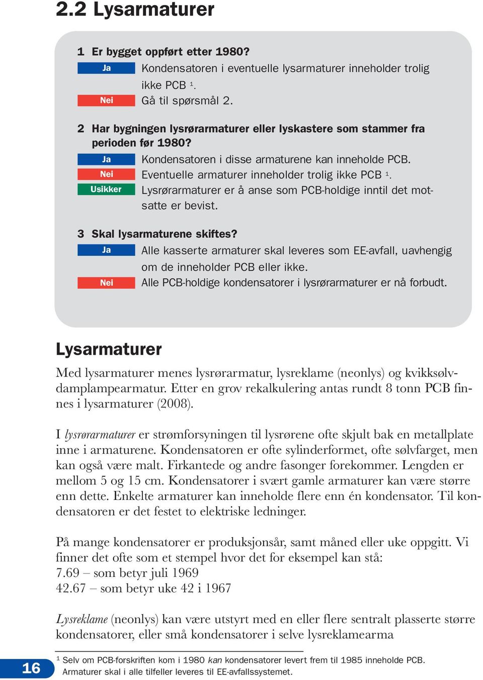 Usikker Lysrørarmaturer er å anse som PCB-holdige inntil det motsatte er bevist. 3 Skal lysarmaturene skiftes?