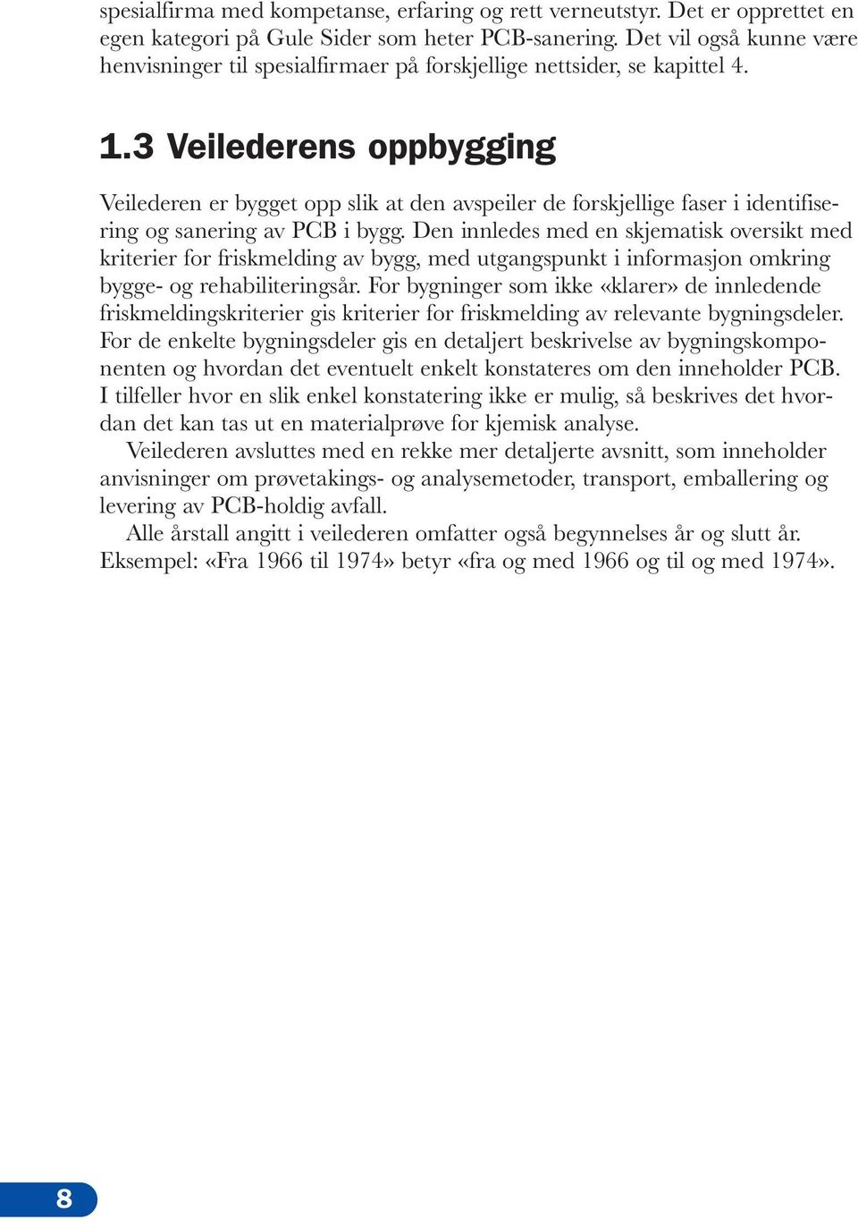 3 Veilederens oppbygging Veilederen er bygget opp slik at den avspeiler de forskjellige faser i identifisering og sanering av PCB i bygg.