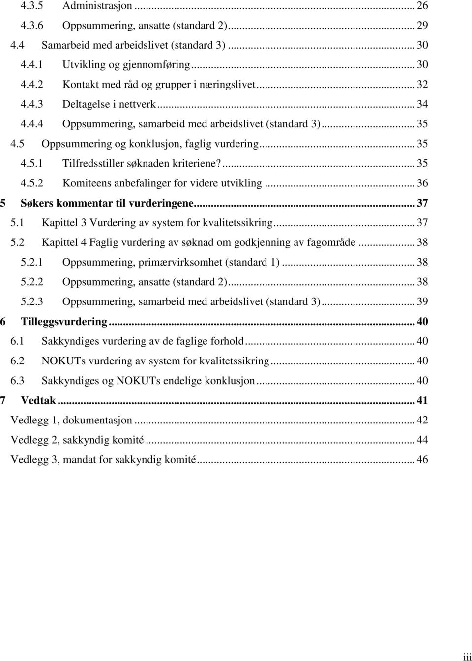 ... 35 4.5.2 Komiteens anbefalinger for videre utvikling... 36 5 Søkers kommentar til vurderingene... 37 5.1 Kapittel 3 Vurdering av system for kvalitetssikring... 37 5.2 Kapittel 4 Faglig vurdering av søknad om godkjenning av fagområde.