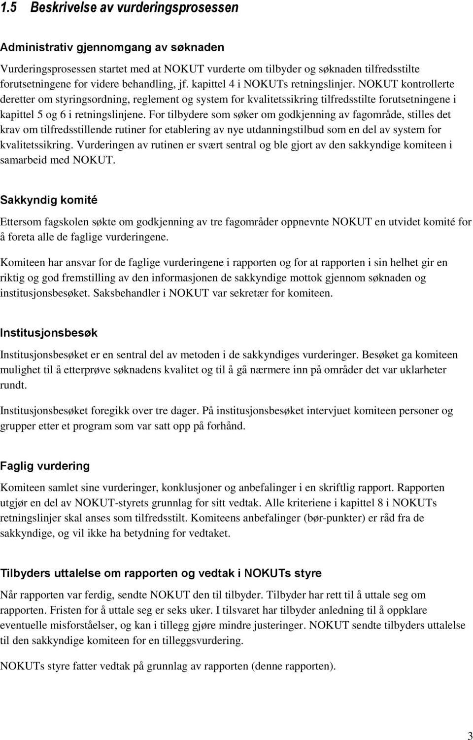 NOKUT kontrollerte deretter om styringsordning, reglement og system for kvalitetssikring tilfredsstilte forutsetningene i kapittel 5 og 6 i retningslinjene.