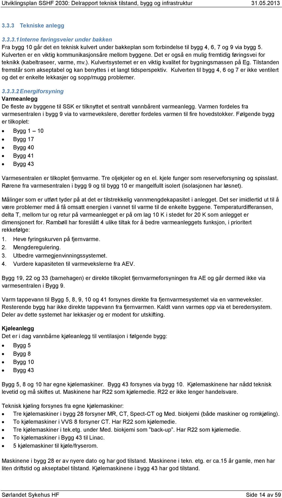 Kulvertsystemet er en viktig kvalitet for bygningsmassen på Eg. Tilstanden fremstår som akseptabel og kan benyttes i et langt tidsperspektiv.