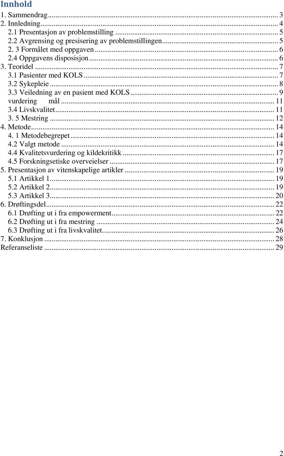 Metode... 14 4. 1 Metodebegrepet... 14 4.2 Valgt metode... 14 4.4 Kvalitetsvurdering og kildekritikk... 17 4.5 Forskningsetiske overveielser... 17 5. Presentasjon av vitenskapelige artikler... 19 5.