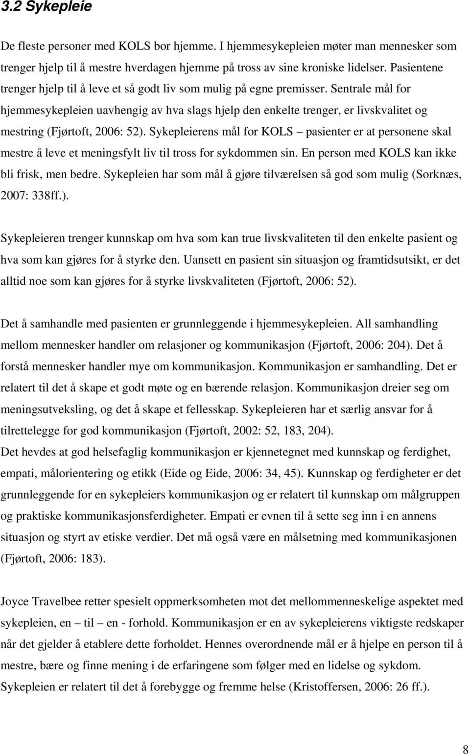 Sentrale mål for hjemmesykepleien uavhengig av hva slags hjelp den enkelte trenger, er livskvalitet og mestring (Fjørtoft, 2006: 52).