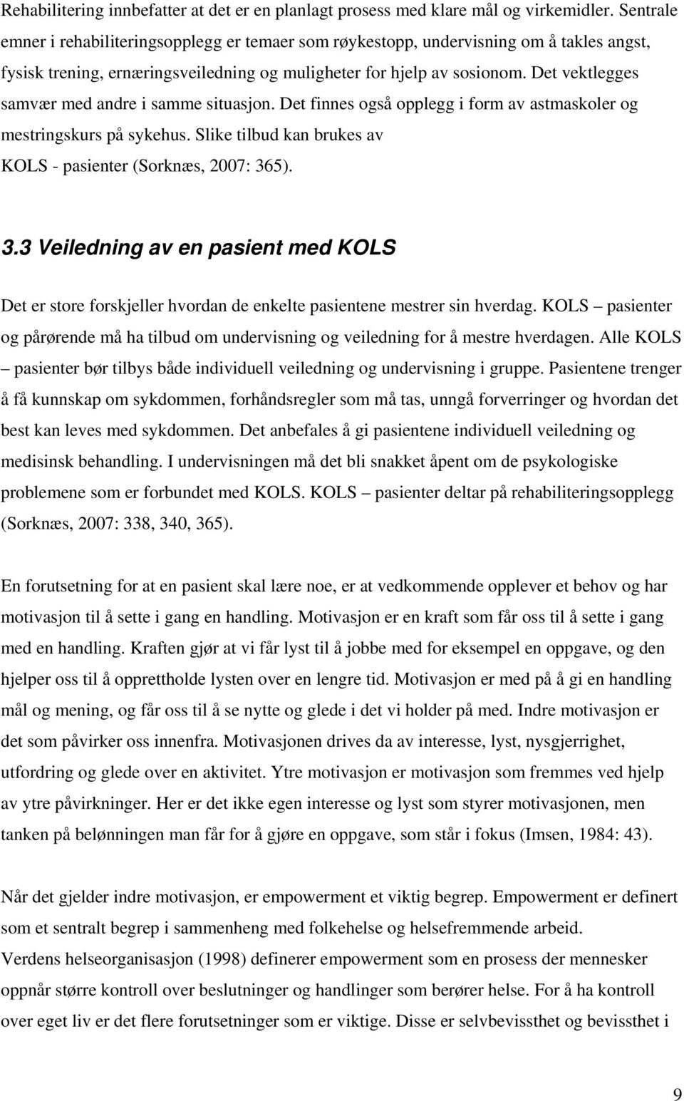 Det vektlegges samvær med andre i samme situasjon. Det finnes også opplegg i form av astmaskoler og mestringskurs på sykehus. Slike tilbud kan brukes av KOLS - pasienter (Sorknæs, 2007: 36