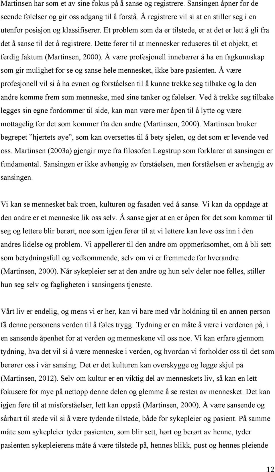 Dette fører til at mennesker reduseres til et objekt, et ferdig faktum (Martinsen, 2000).