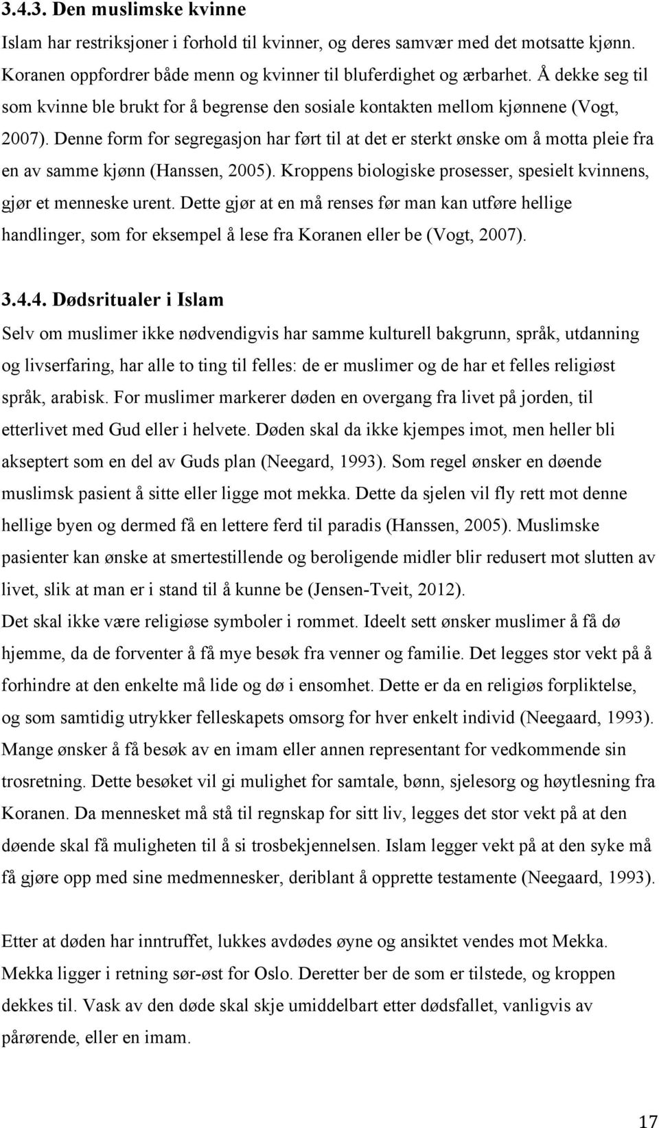 Denne form for segregasjon har ført til at det er sterkt ønske om å motta pleie fra en av samme kjønn (Hanssen, 2005). Kroppens biologiske prosesser, spesielt kvinnens, gjør et menneske urent.