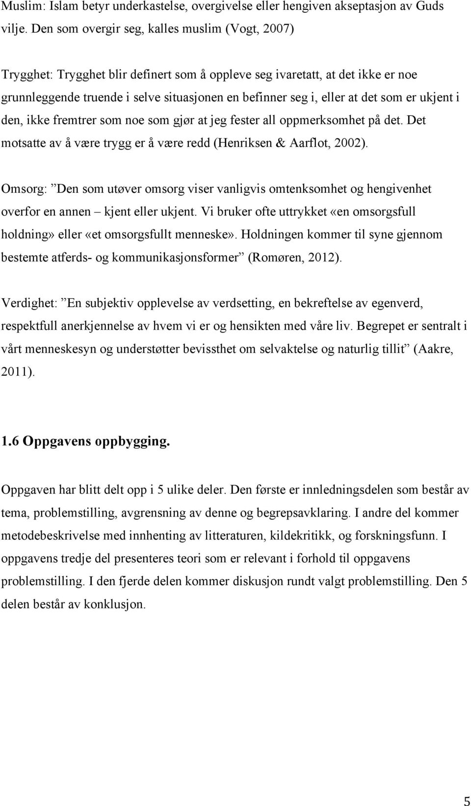 det som er ukjent i den, ikke fremtrer som noe som gjør at jeg fester all oppmerksomhet på det. Det motsatte av å være trygg er å være redd (Henriksen & Aarflot, 2002).