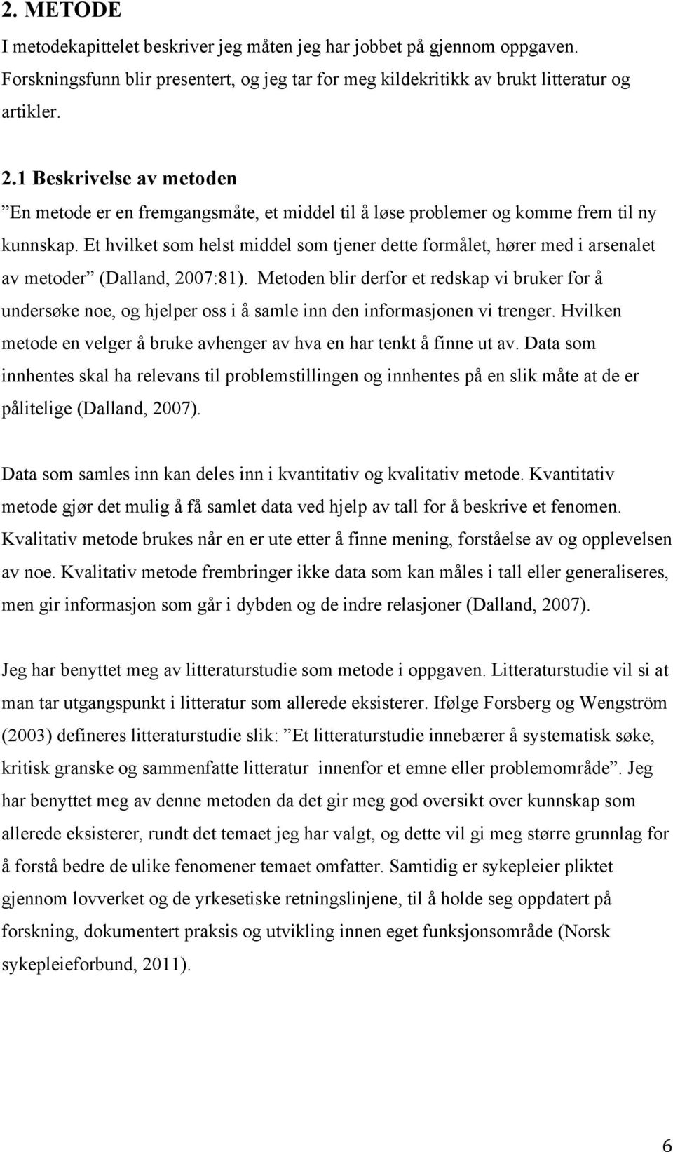 Et hvilket som helst middel som tjener dette formålet, hører med i arsenalet av metoder (Dalland, 2007:81).