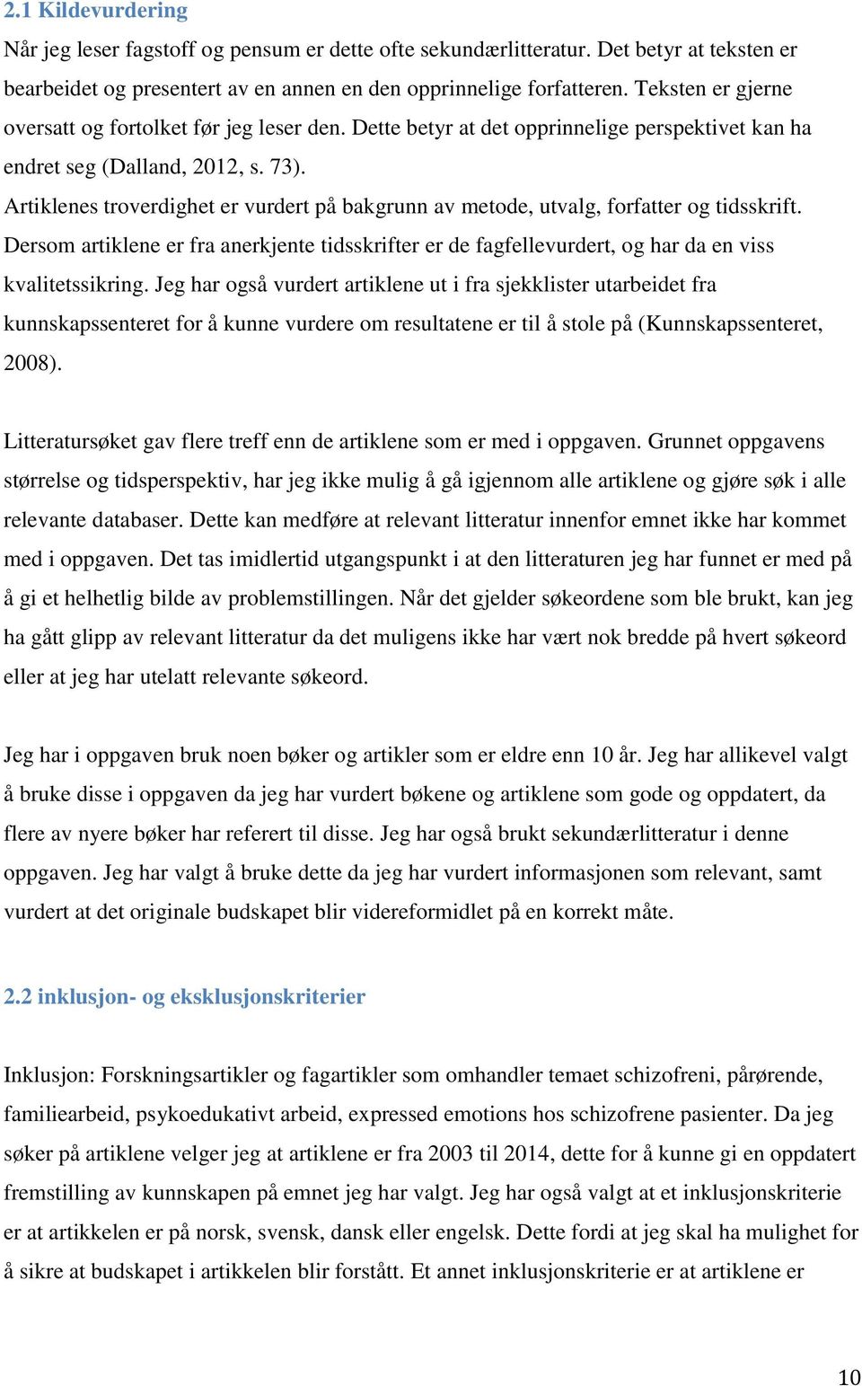 Artiklenes troverdighet er vurdert på bakgrunn av metode, utvalg, forfatter og tidsskrift. Dersom artiklene er fra anerkjente tidsskrifter er de fagfellevurdert, og har da en viss kvalitetssikring.