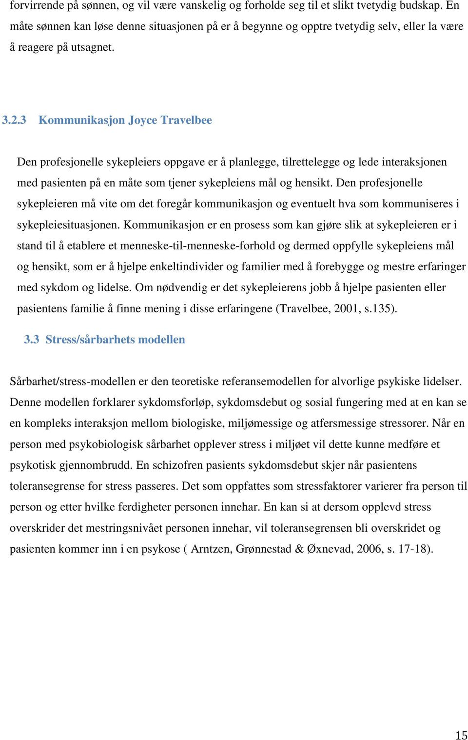 3 Kommunikasjon Joyce Travelbee Den profesjonelle sykepleiers oppgave er å planlegge, tilrettelegge og lede interaksjonen med pasienten på en måte som tjener sykepleiens mål og hensikt.