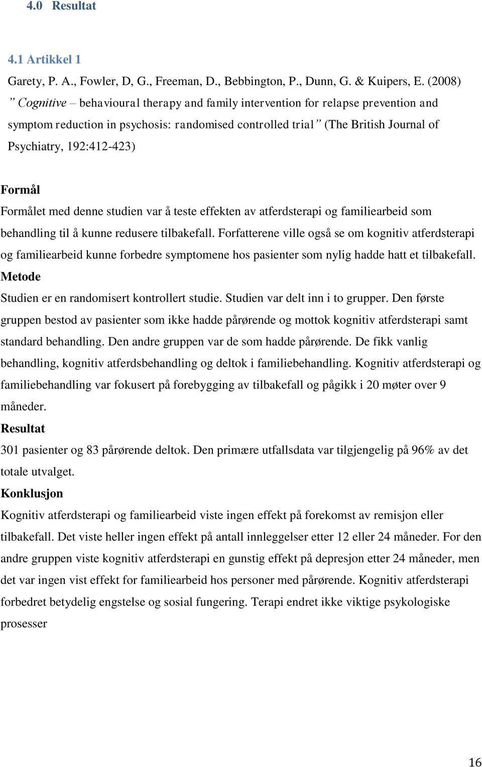 Formål Formålet med denne studien var å teste effekten av atferdsterapi og familiearbeid som behandling til å kunne redusere tilbakefall.