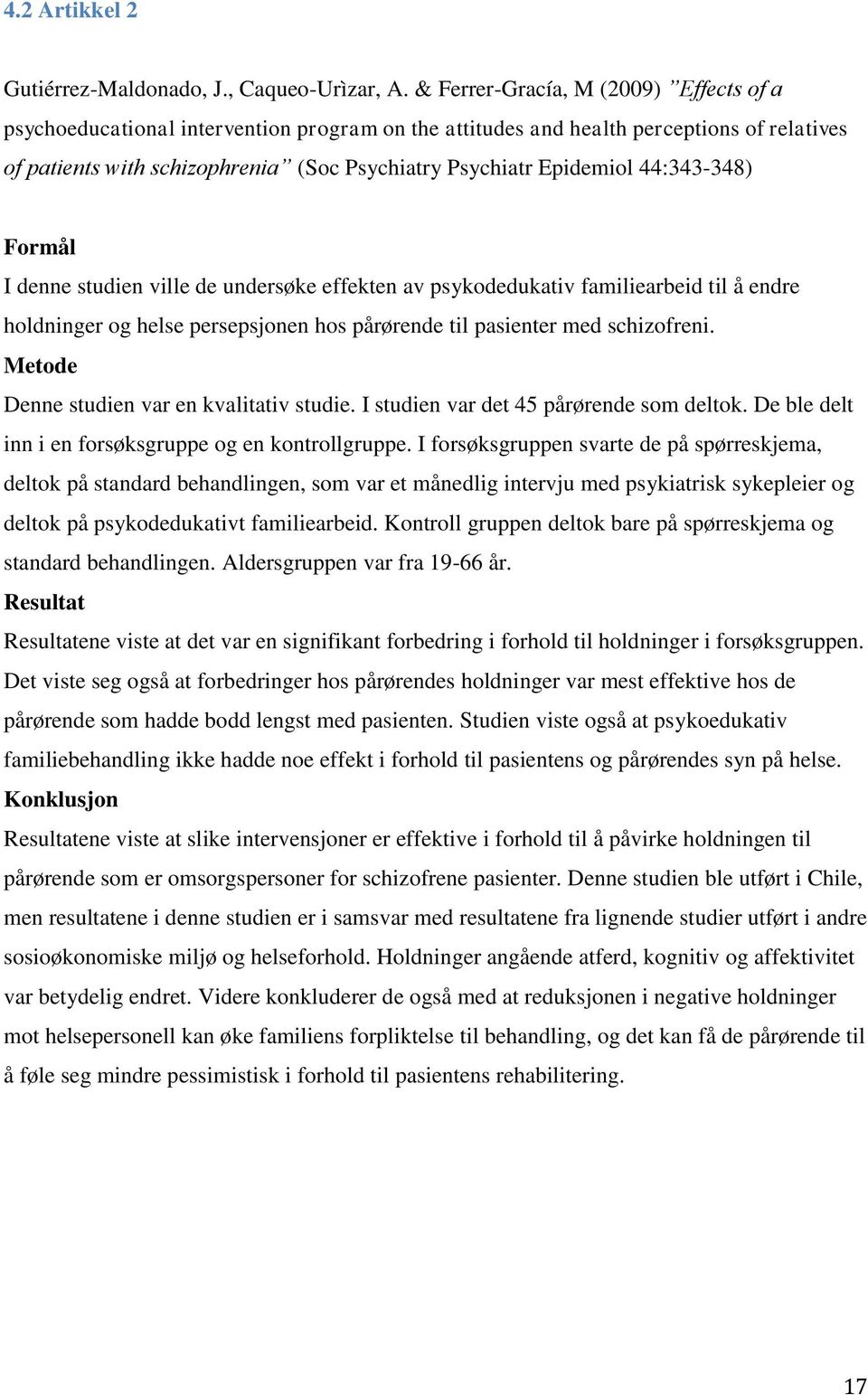 44:343-348) Formål I denne studien ville de undersøke effekten av psykodedukativ familiearbeid til å endre holdninger og helse persepsjonen hos pårørende til pasienter med schizofreni.