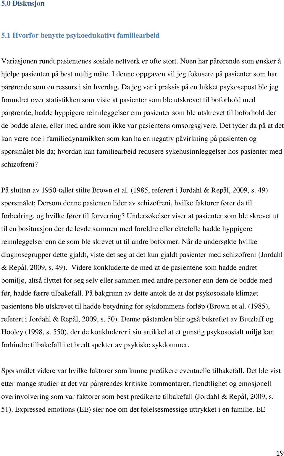 Da jeg var i praksis på en lukket psykosepost ble jeg forundret over statistikken som viste at pasienter som ble utskrevet til boforhold med pårørende, hadde hyppigere reinnleggelser enn pasienter