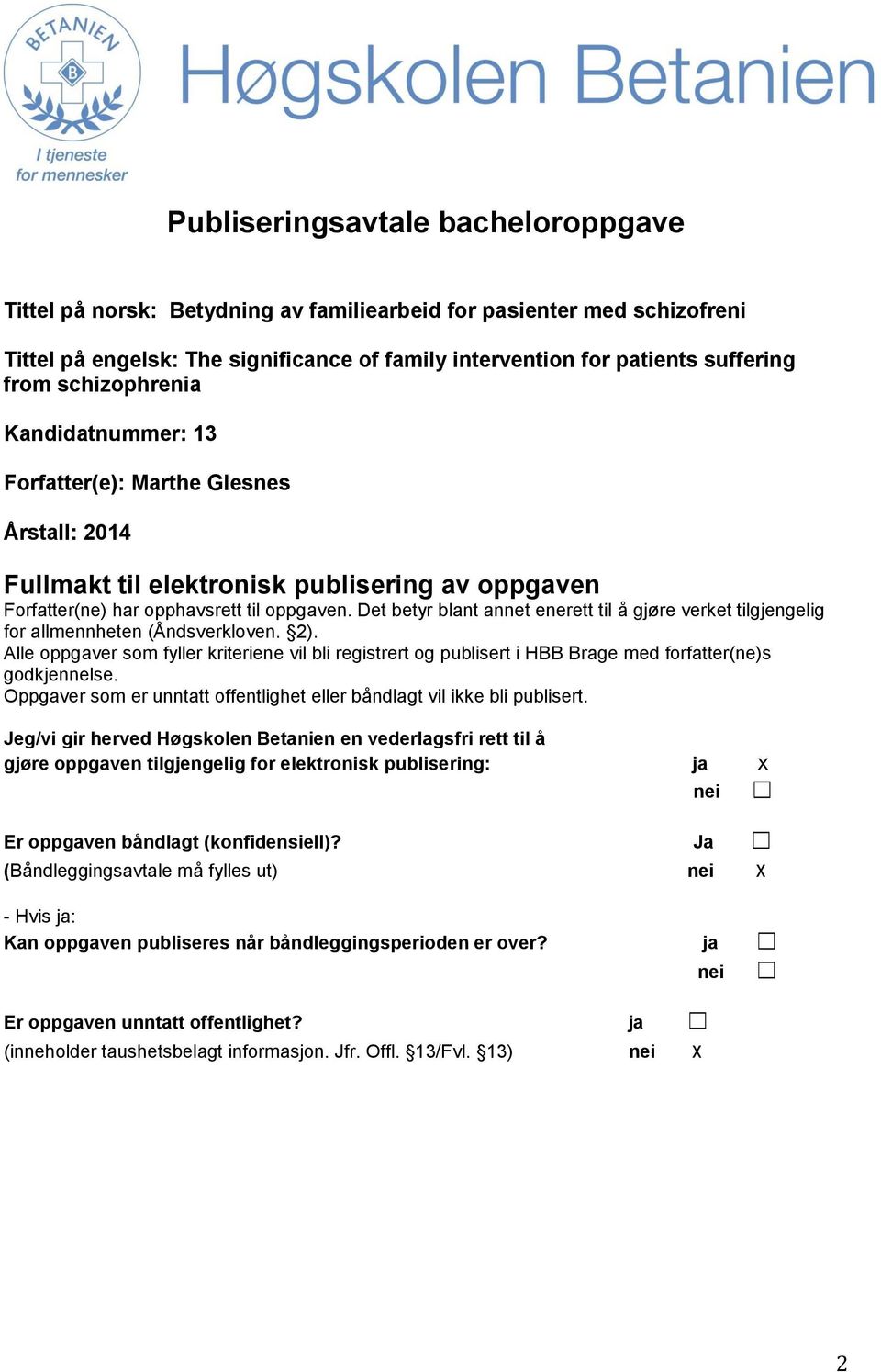 Det betyr blant annet enerett til å gjøre verket tilgjengelig for allmennheten (Åndsverkloven. 2).