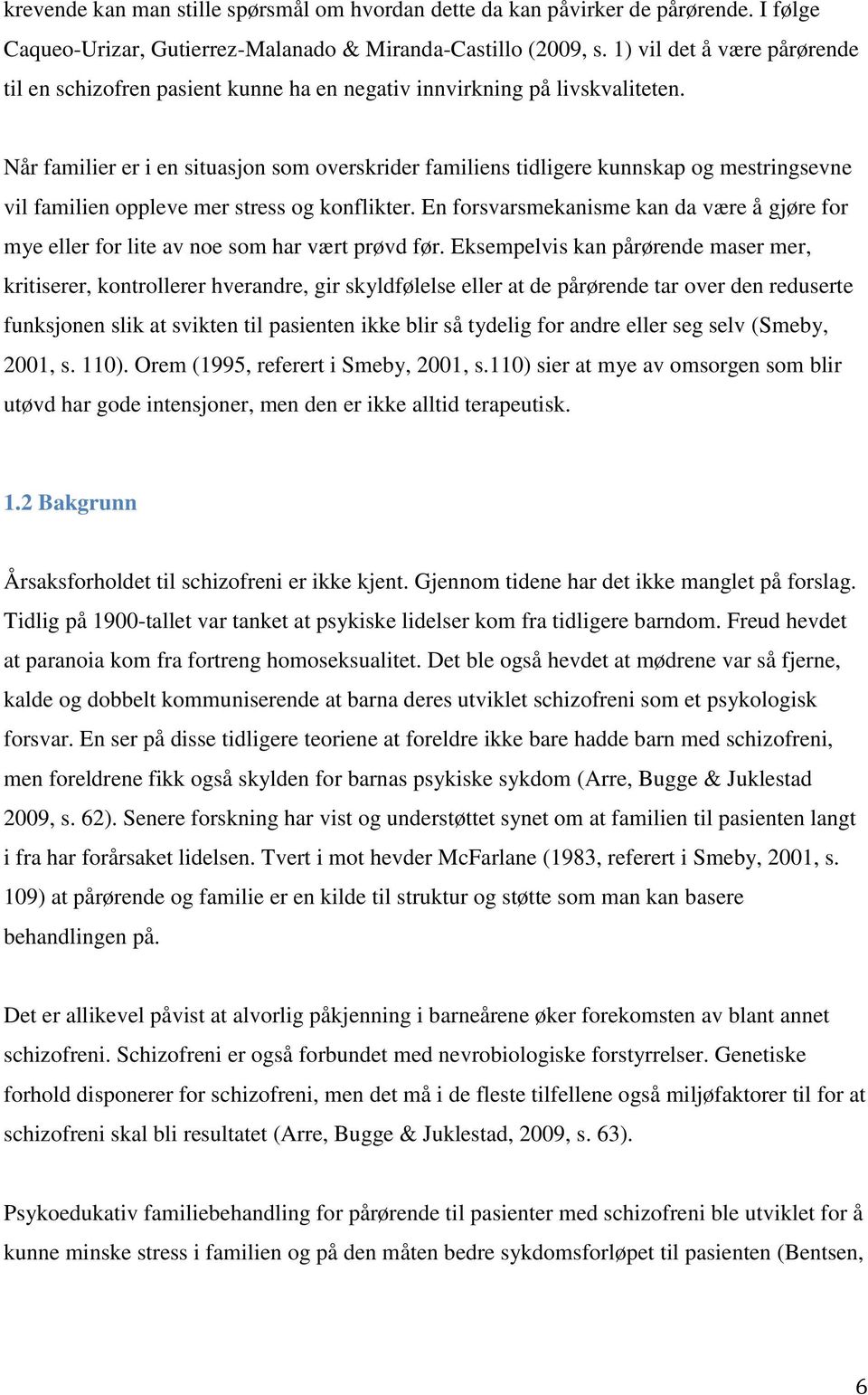 Når familier er i en situasjon som overskrider familiens tidligere kunnskap og mestringsevne vil familien oppleve mer stress og konflikter.