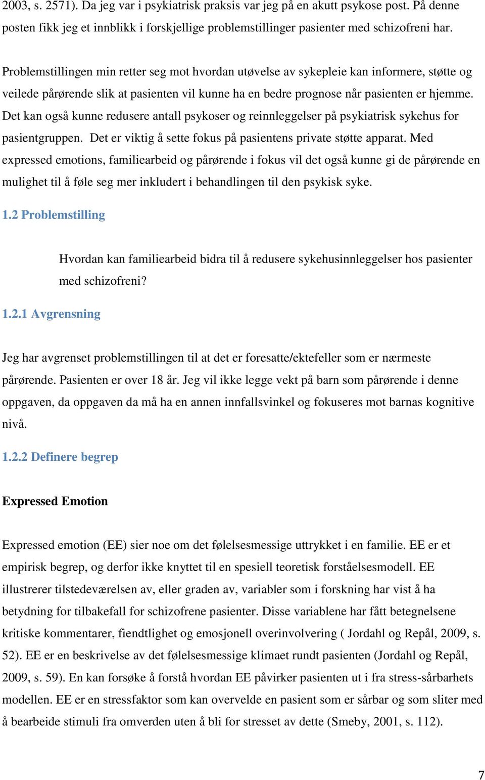 Det kan også kunne redusere antall psykoser og reinnleggelser på psykiatrisk sykehus for pasientgruppen. Det er viktig å sette fokus på pasientens private støtte apparat.