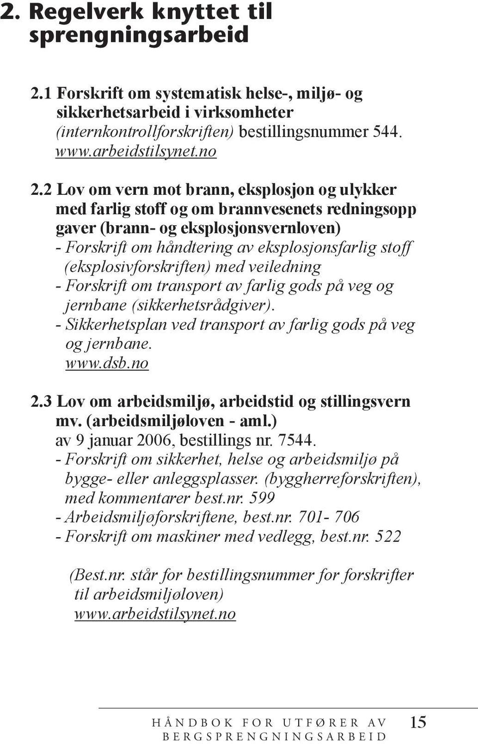 (eksplosivforskriften) med veiledning - Forskrift om transport av farlig gods på veg og jernbane (sikkerhetsrådgiver). - Sikkerhetsplan ved transport av farlig gods på veg og jernbane. www.dsb.no 2.