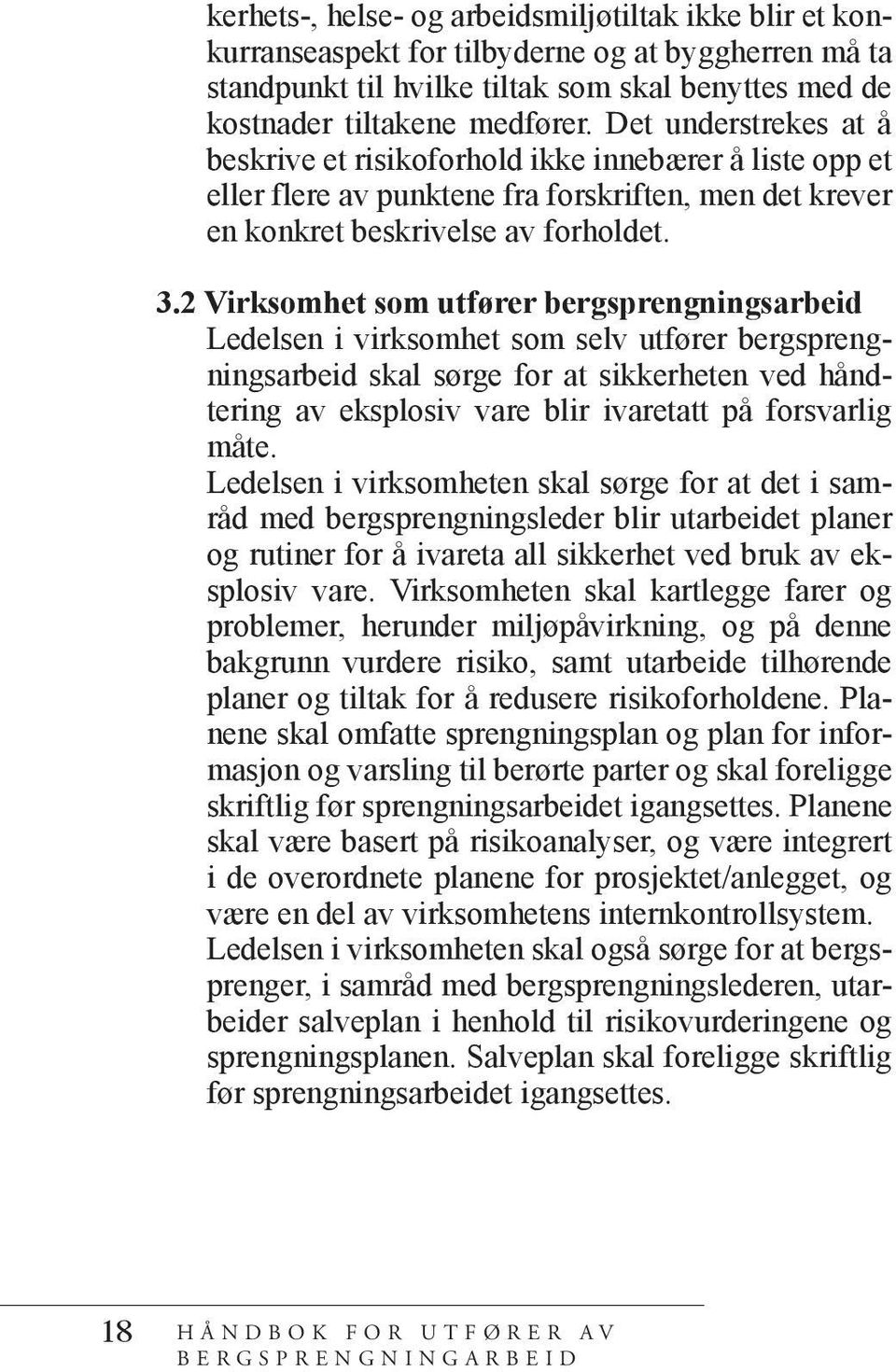 2 Virksomhet som utfører bergsprengningsarbeid Ledelsen i virksomhet som selv utfører bergsprengningsarbeid skal sørge for at sikkerheten ved håndtering av eksplosiv vare blir ivaretatt på forsvarlig