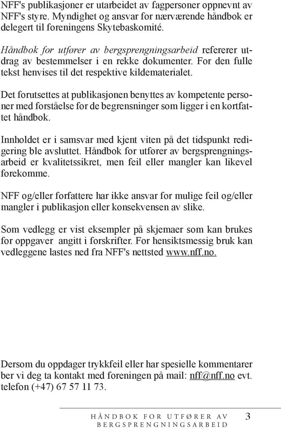 Det forutsettes at publikasjonen benyttes av kompetente personer med forståelse for de begrensninger som ligger i en kortfattet håndbok.