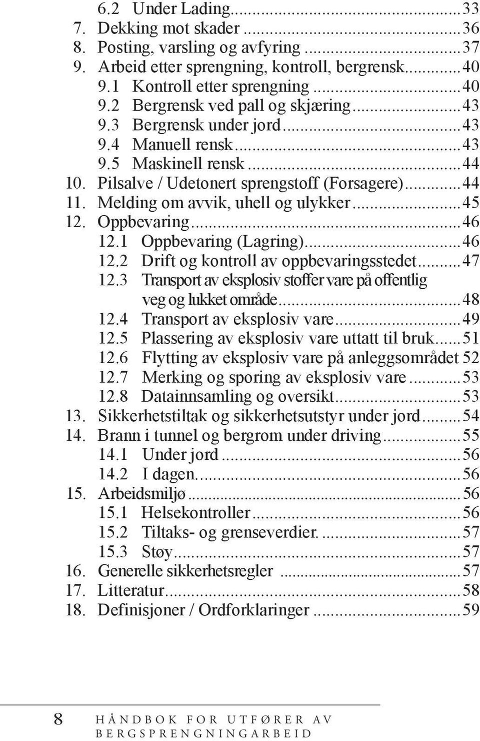 ..46 12.1 Oppbevaring (Lagring)...46 12.2 Drift og kontroll av oppbevaringsstedet...47 12.3 Transport av eksplosiv stoffer vare på offentlig veg og lukket område...48 12.4 Transport av eksplosiv vare.