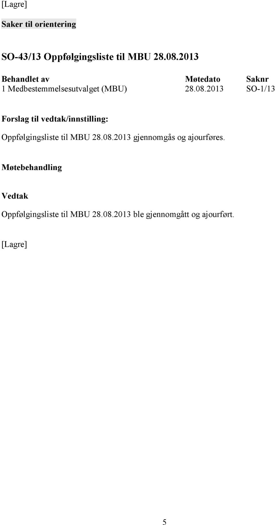 2013 SO-1/13 Forslag til vedtak/innstilling: Oppfølgingsliste til MBU 28.08.