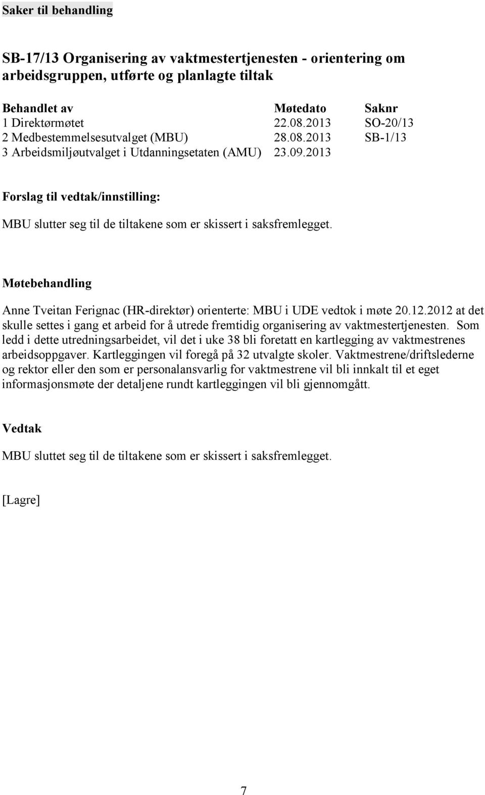 2013 Forslag til vedtak/innstilling: MBU slutter seg til de tiltakene som er skissert i saksfremlegget. Møtebehandling Anne Tveitan Ferignac (HR-direktør) orienterte: MBU i UDE vedtok i møte 20.12.