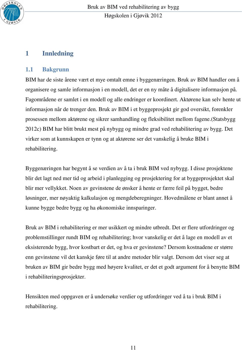 Aktørene kan selv hente ut informasjon når de trenger den. Bruk av BIM i et byggeprosjekt gir god oversikt, forenkler prosessen mellom aktørene og sikrer samhandling og fleksibilitet mellom fagene.