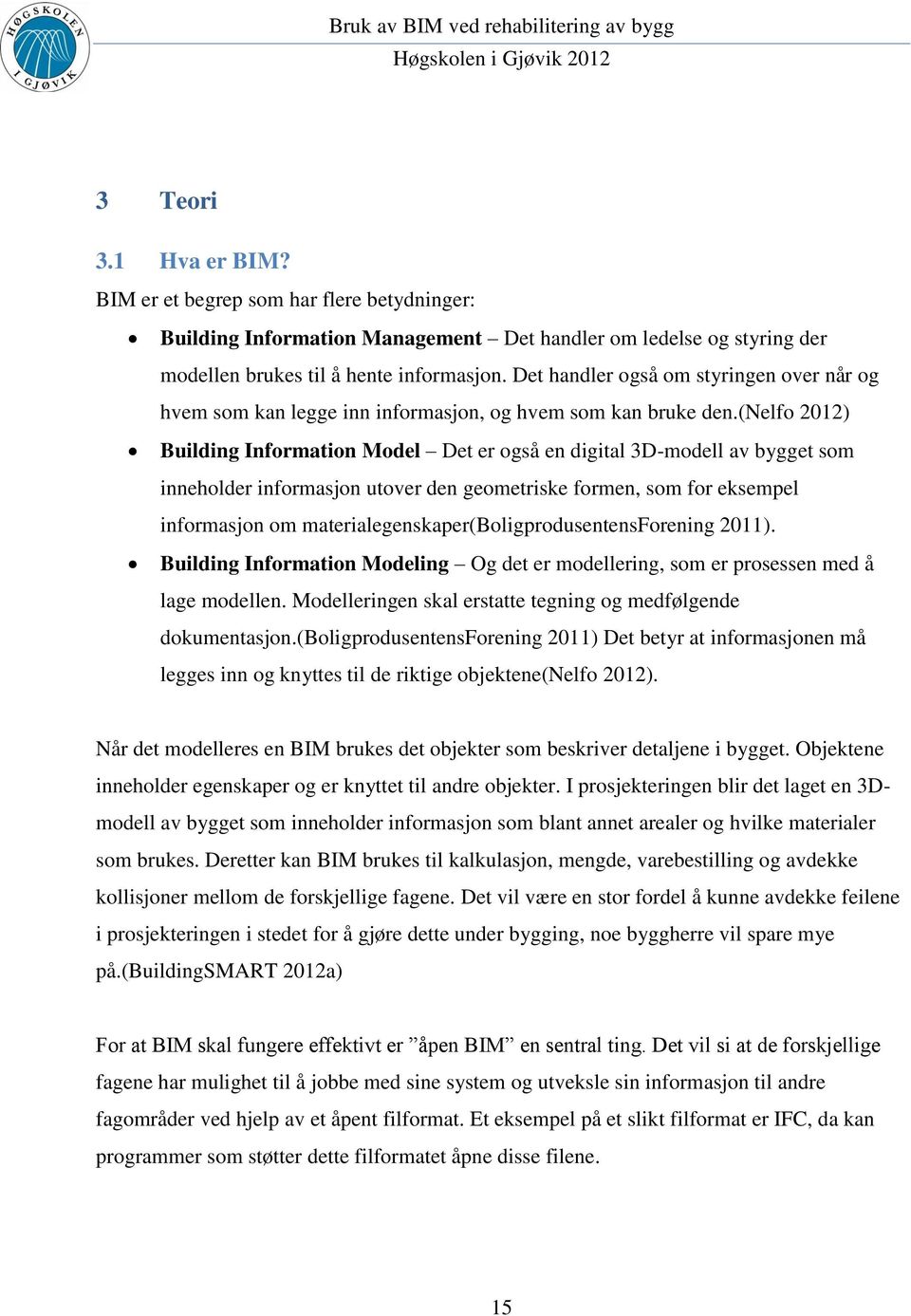 (nelfo 2012) Building Information Model Det er også en digital 3D-modell av bygget som inneholder informasjon utover den geometriske formen, som for eksempel informasjon om