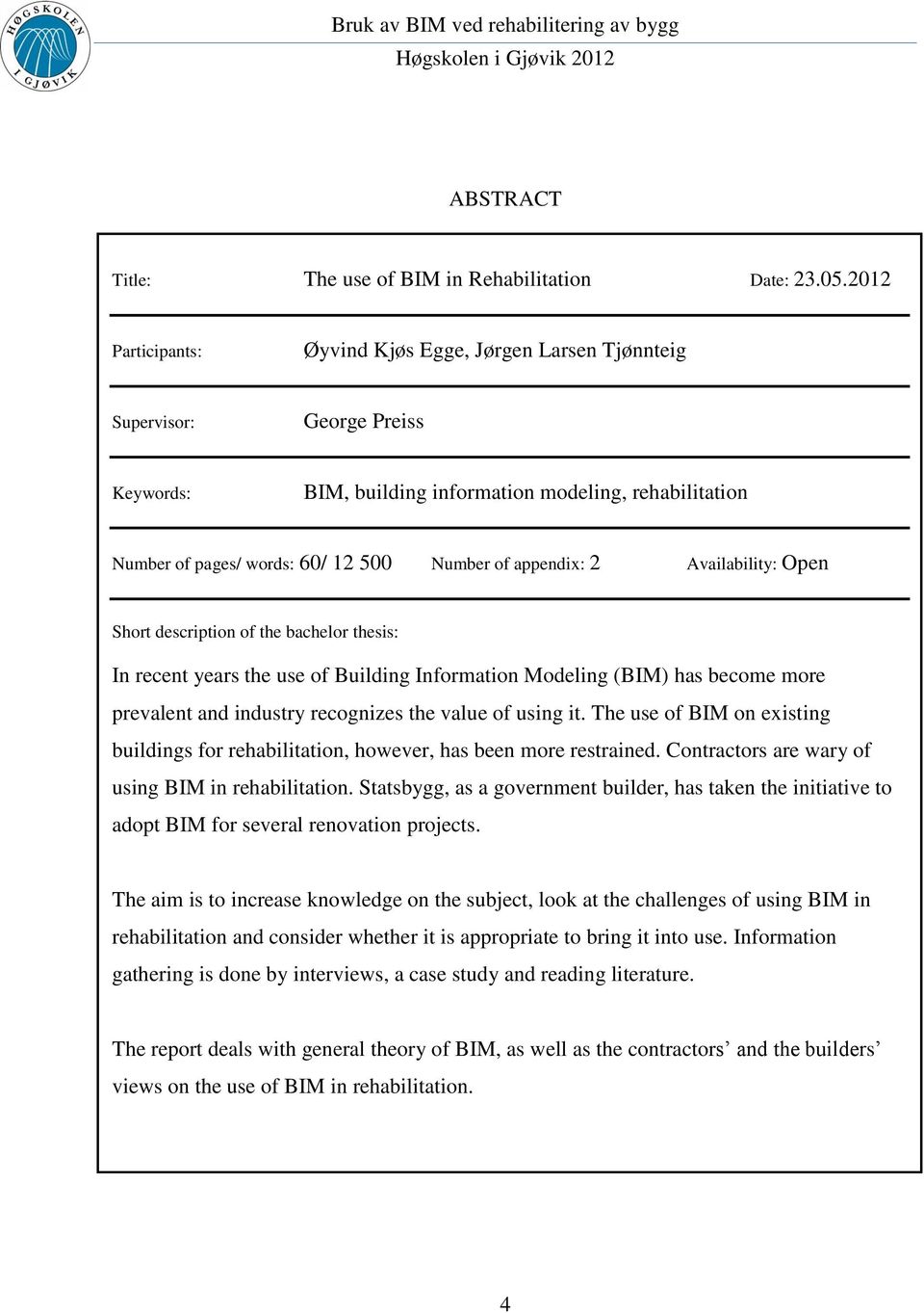 appendix: 2 Availability: Open Short description of the bachelor thesis: In recent years the use of Building Information Modeling (BIM) has become more prevalent and industry recognizes the value of