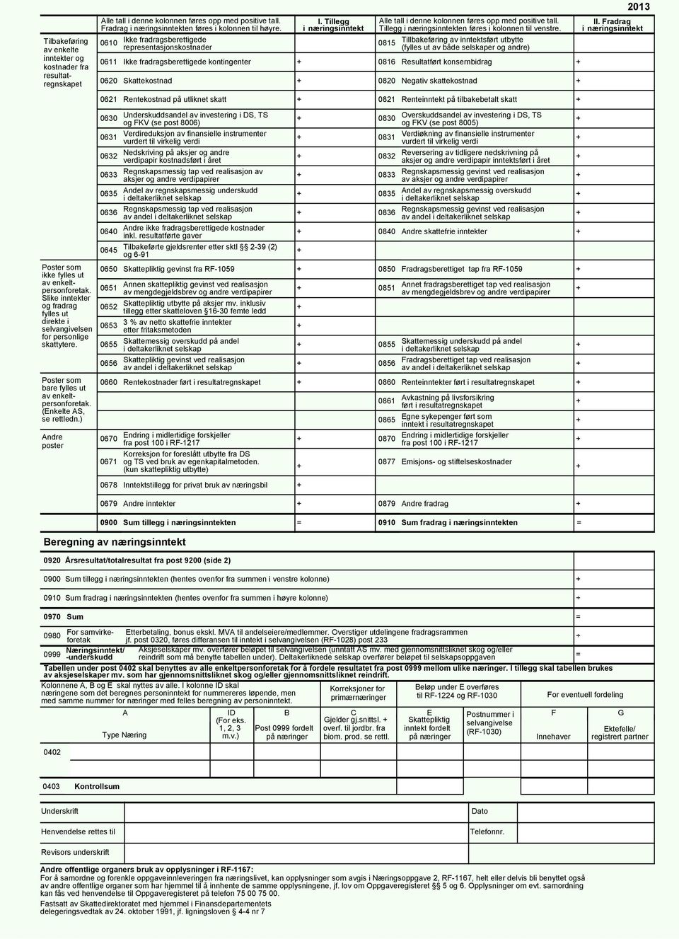 ) Andre poster Alle tall i denne kolonnen føres opp med positive tall. Fradrag i næringsinntekten føres i kolonnen til høyre.