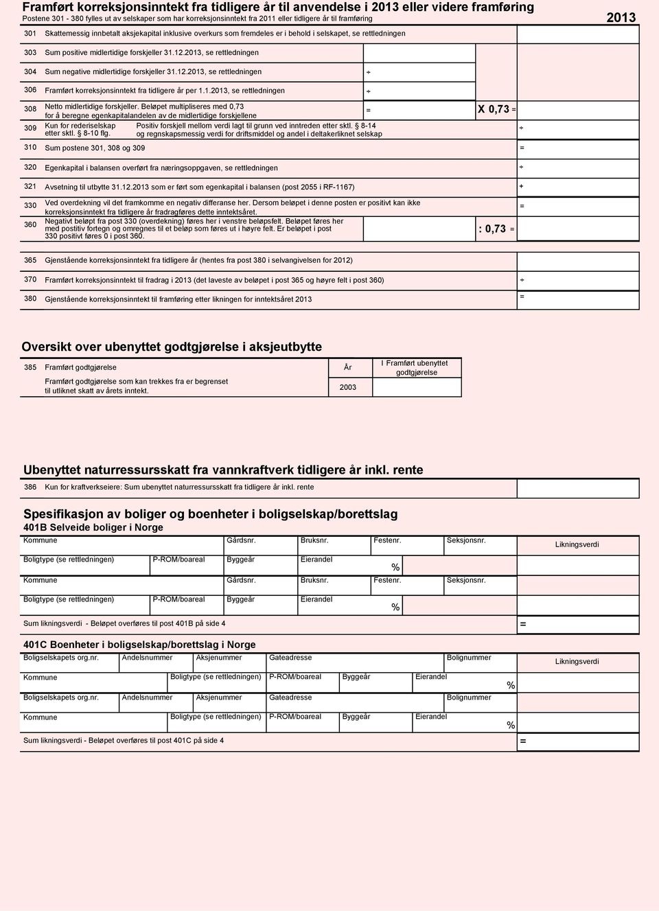 , se rettledningen Sum negative midlertidige forskjeller 31.12., se rettledningen 306 308 309 310 Framført korreksjonsinntekt fra tidligere år per 1.1., se rettledningen Netto midlertidige forskjeller.