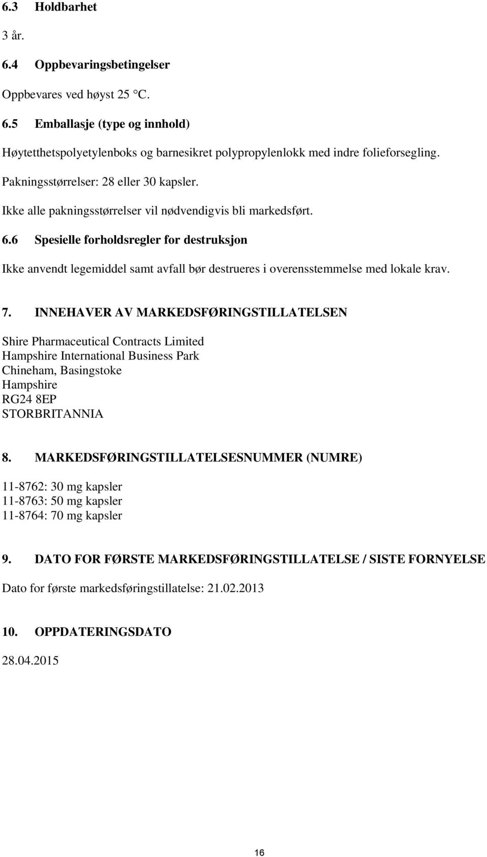 6 Spesielle forholdsregler for destruksjon Ikke anvendt legemiddel samt avfall bør destrueres i overensstemmelse med lokale krav. 7.