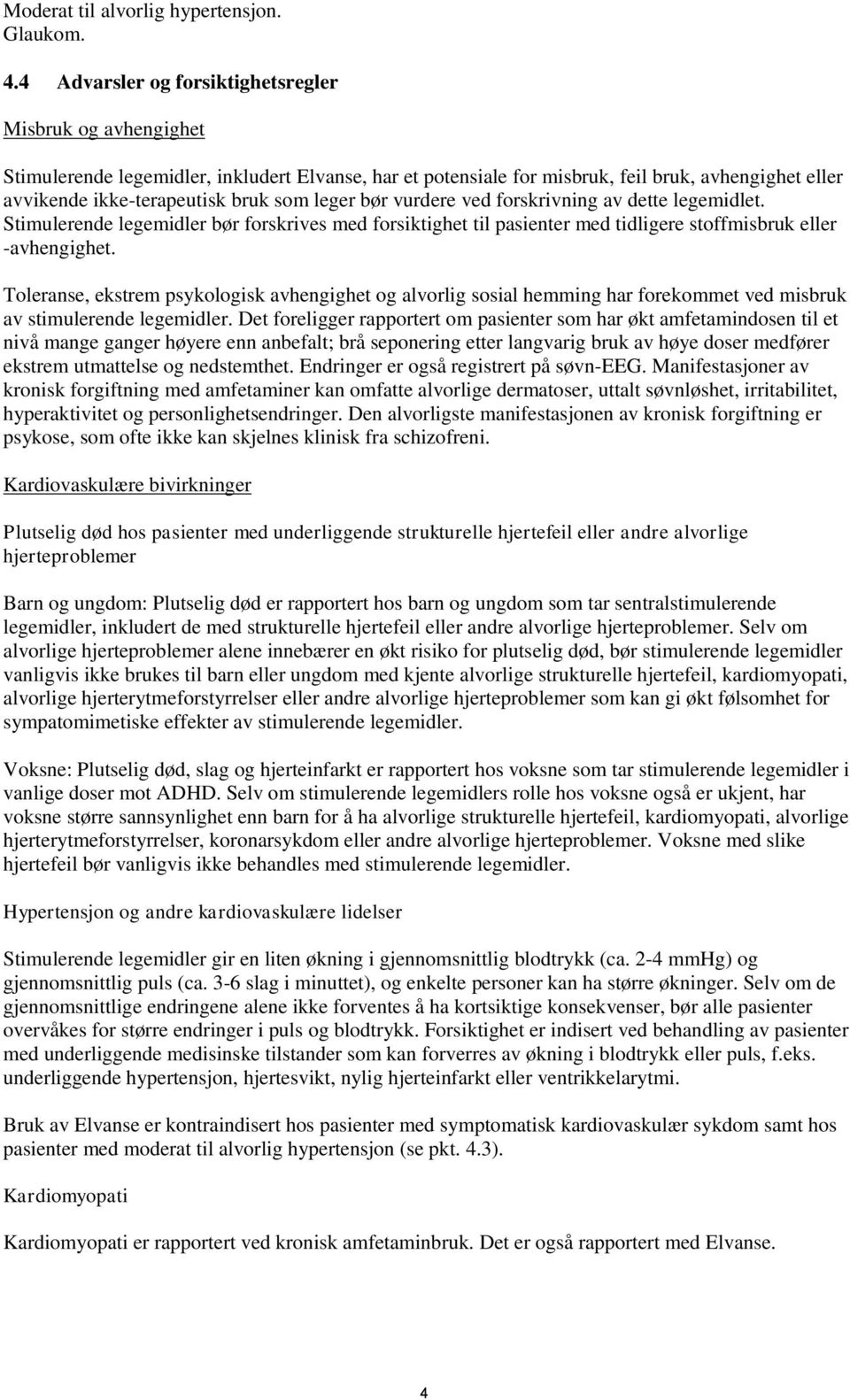 leger bør vurdere ved forskrivning av dette legemidlet. Stimulerende legemidler bør forskrives med forsiktighet til pasienter med tidligere stoffmisbruk eller -avhengighet.