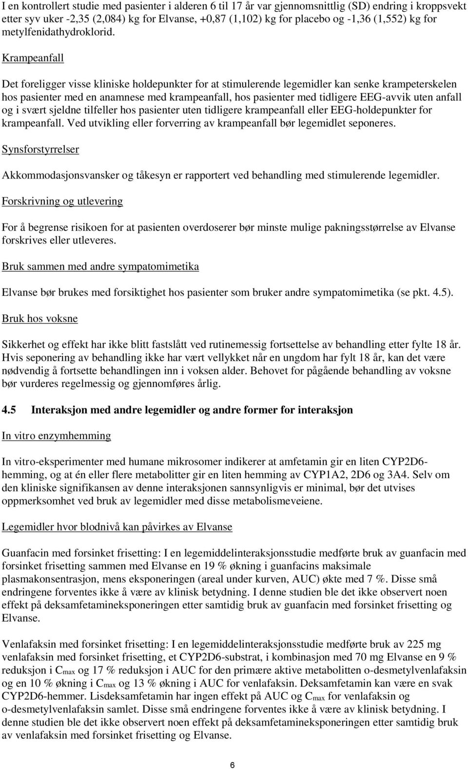 Krampeanfall Det foreligger visse kliniske holdepunkter for at stimulerende legemidler kan senke krampeterskelen hos pasienter med en anamnese med krampeanfall, hos pasienter med tidligere EEG-avvik