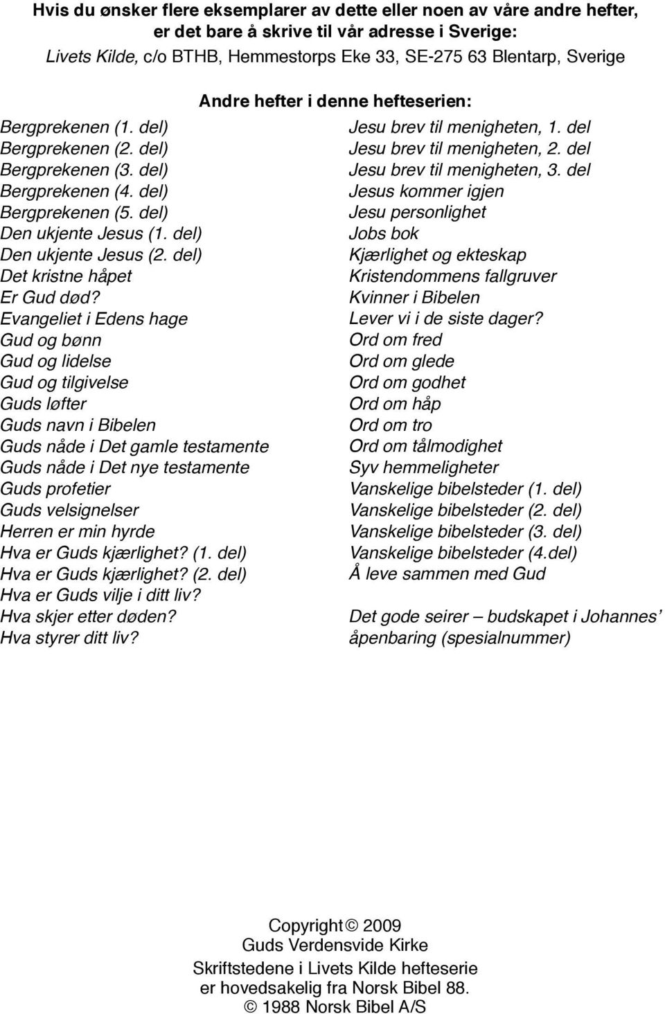 Evangeliet i Edens hage Gud og bønn Gud og lidelse Gud og tilgivelse Guds løfter Guds navn i Bibelen Guds nåde i Det gamle testamente Guds nåde i Det nye testamente Guds profetier Guds velsignelser